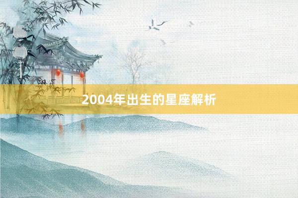 2004年出生的星座解析